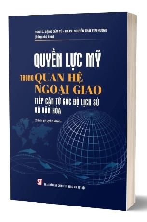 sách Quyền lực Mỹ trong quan hệ ngoại giao tiếp cận từ góc độ lịch sử và văn hóa (sách chuyên khảo) - PGS.TS. Đặng Cẩm Tú