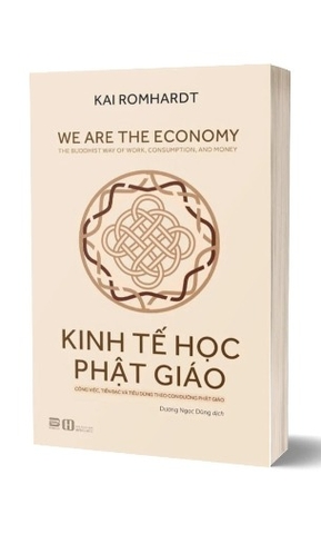 Sách Kinh Tế Học Phật Giáo - Công Việc, Tiền Bạc Và Tiêu Dùng Theo Con Đường Phật Giáo - Kai Romhardt