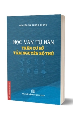 Học Văn Tự Hán Trên Cơ Sở Tầm Nguyên Bộ Thủ (Nguyễn Thị Thanh Chung)
