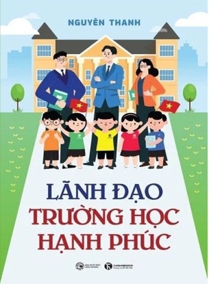 sách Lãnh Đạo Trường Học Hạnh Phúc - Nguyên Thanh