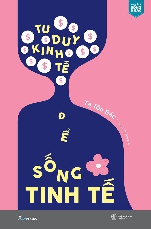 Sách Tư Duy Kinh Tế Để Sống Tinh Tế - Tạ Tôn Bác