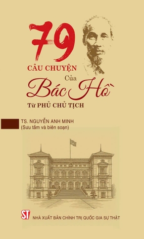 79 Câu chuyện của Bác Hồ từ Phủ Chủ Tịch - TS. Nguyễn Anh Minh
