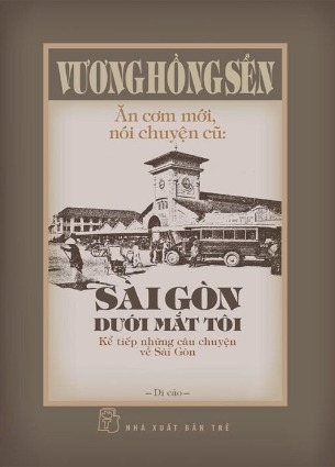 Ăn Cơm Mới, Nói Chuyện Cũ: Sài Gòn Dưới Mắt Tôi - Kể Tiếp Những Câu Chuyện Về Sài Gòn (Bìa Cứng) Vương Hồng Sển