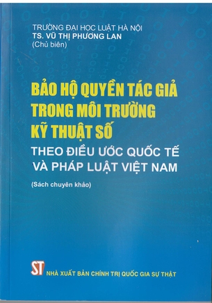Sách Bảo hộ quyền tác giả trong môi trường kỹ thuật số theo điều ước quốc tế và pháp luật Việt Nam -  TS. Vũ Thị Phương Lan