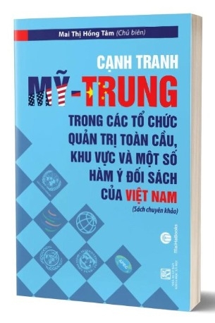Sách Cạnh Tranh Mỹ - Trung Trong Các Tổ Chức Quản Trị Toàn Cầu, Khu Vực Và Một Số Hàm Ý Đối Sách Của Việt Nam Của Tác Giả Mai Thị Hồng Tâm