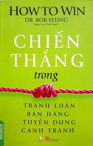 Chiến Thắng Trong Tranh Luận, Bán Hàng, Tuyển Dụng, Cạnh Tranh - Dr. Rob Yeung