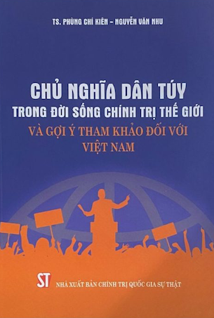 Sách Chủ Nghĩa Dân Tuý Trong Đời Sống Chính Trị Thế Giới Và Gợi Ý Tham Khảo Đối Với Việt Nam - TS. Phùng Chí Kiên - Nguyễn Văn Nhu