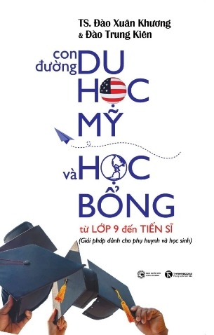 Sách Con đường du học Mỹ và học bổng từ lớp 9 đến Tiến sĩ - TS Đào Xuân Khương, Đào Trung Kiên