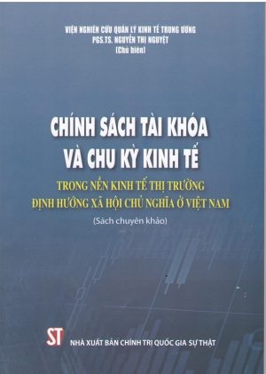 Sách Chính sách tài khóa và chu kỳ kinh tế trong nề kinh tế thị trường định hướng Xã hội chủ nghĩa ở Việt Nam của tác giả Nguyễn Thị Nguyệt
