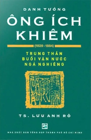 Danh Tướng Ông Ích Khiêm (1829-1884) Lưu Anh Rô