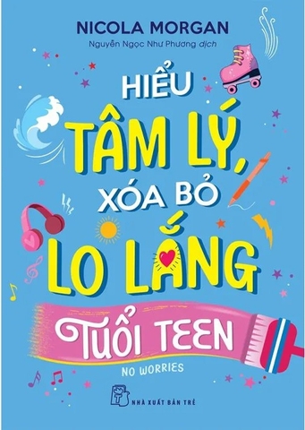 Hiểu Tâm Lý, Xóa Bỏ Lo Lắng Tuổi Teen - Nicola Morgan