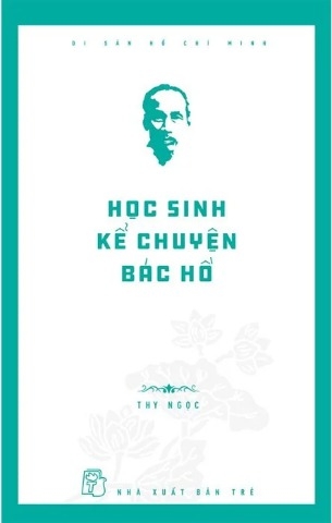 sách Di Sản Hồ Chí Minh - Học Sinh Kể Chuyện Bác Hồ - Thy Ngọc