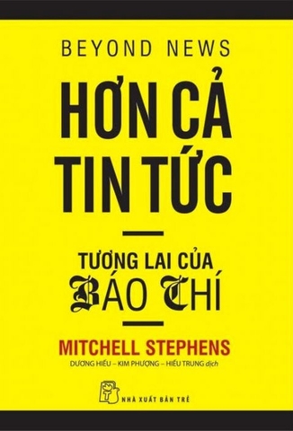 Sách Hơn Cả Tin Tức - Tương Lai Của Báo Chí (Mitchell Stephens)