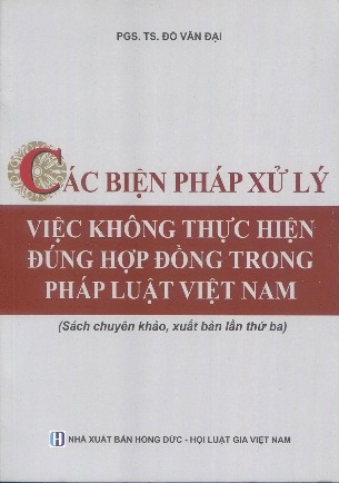 Sách Các biện pháp xử lý việc không thực hiện đúng hợp đồng trong pháp luật Việt Nam (Sách chuyên khảo, xuất bản lần thứ ba) PGS. TS. Đỗ Văn Đại