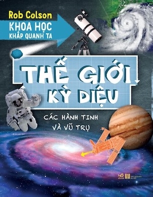 Khoa Học Khắp Quanh Ta - Thế Giới Kỳ Diệu - Rob Colson