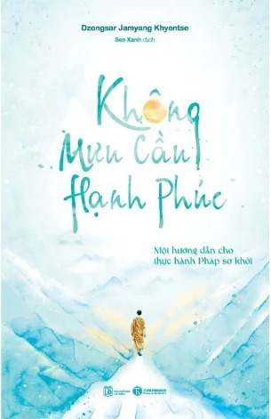 Sách Không Mưu Cầu Hạnh Phúc - Một Hướng Dẫn Cho Thực Hành Pháp Sơ Khởi (Dzongsar Jamyang Khyentse)