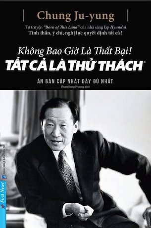 sách Không Bao Giờ Là Thất Bại! Tất Cả Là Thử Thách- Chung Ju Yung