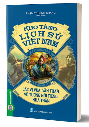 Kho Tàng Lịch Sử Việt Nam - Các Vị Vua, Văn Thần, Võ Tướng Nổi Tiếng Nhà Trần - Phạm Trường Khang
