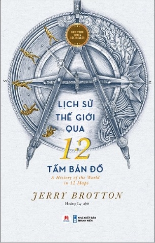Lịch Sử Thế Giới Qua 12 Tấm Bản Đồ - A History Of The World In 12 Maps New York Times Bestseller (Jerry Brotton)