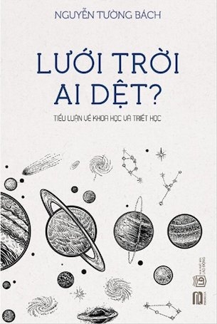 Sách Lưới Trời Ai Dệt - Tiểu Luận Về Khoa Học Và Triết Học của tác giả Nguyễn Tường Bách