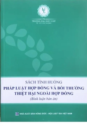 Sách tình huống pháp luật hợp đồng và bồi thường thiệt hại ngoài hợp đồng (Bình luận bản án) - Trường Đại học Luật TP. HCM