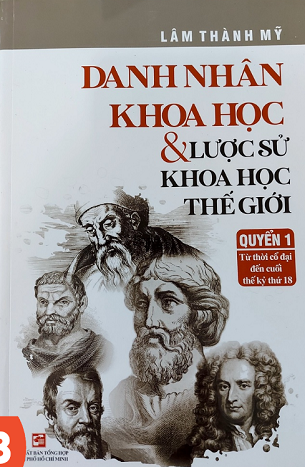 Sách Danh Nhân Khoa Học Và Lược Sử Khoa Học Thế Giới - Quyển 1: Từ Thời Cổ Đại Đến Cuối Thế Kỷ Thứ 18