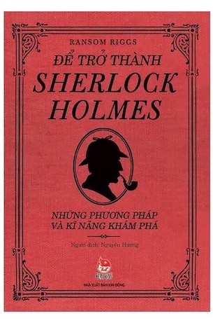 Để Trở Thành Sherlock Holmes - Những Phương Pháp Và Kĩ Năng Khám Phá