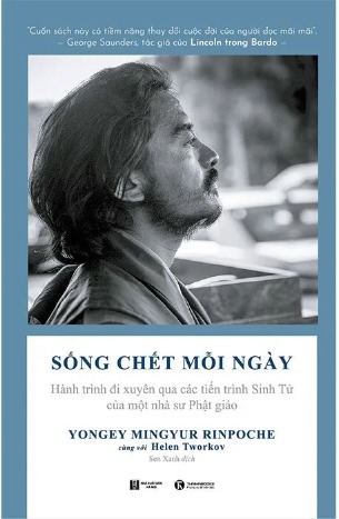 Sách Sống Chết Mỗi Ngày (Hành Trình Đi Xuyên Qua Các Tiến Trình Sinh Tử Của Một Nhà Sư Phật Giáo) Yongey Mingyur Rinpoche, Helen Tworkov Maëlle Brun