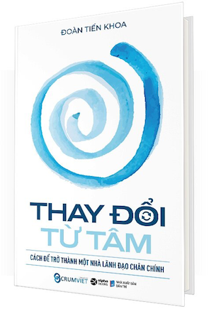 sách Thay Đổi Từ Tâm Cách Để Trở Thành Một Nhà Lãnh Đạo Chân Chính (Bìa Cứng) - Đoàn Tiến Khoa