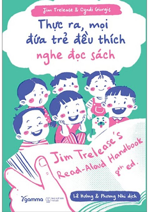 Thực Ra Mọi Đứa Trẻ Đều Thích Nghe Đọc Sách - Jim Trelease, Cyndi Giorgis