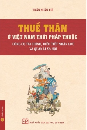 Thuế Thân Ở Việt Nam Thời Pháp Thuộc - Công Cụ Tài Chính, Điều Tiết Nhân Lực Và Quản Lí Xã Hội (Trần Xuân Trí)