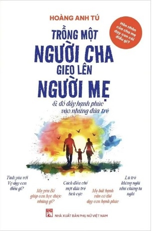 Sách Trồng Một Người Cha Gieo Lên Người Mẹ Và Đổ Đầy Hạnh Phúc Vào Những Đứa Trẻ - Hoàng Anh Tú