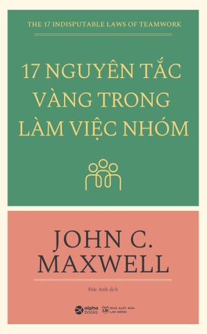Sách 17 Nguyên Tắc Vàng Trong Làm Việc Nhóm - John C. Maxwell