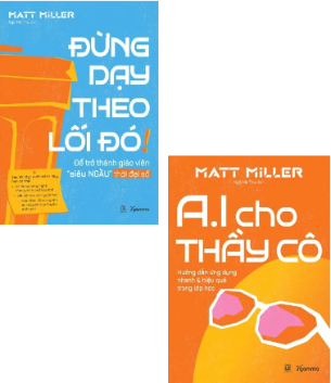 Combo (2 Cuốn sách) Đừng Dạy Theo Lối Đó! - Để Trở Thành Giáo Viên Siêu Ngầu Thời Đại Số + AI Cho Thầy Cô - Hướng Dẫn Ứng Dụng Nhanh Và Hiệu Quả Trong Lớp Học (Matt Miller)