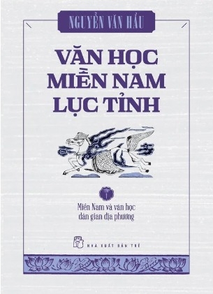 sách Văn Học Miền Nam Lục Tỉnh (Tập 1): Miền Nam Và Văn Học Dân Gian Địa Phương - Nguyễn Văn Hầu