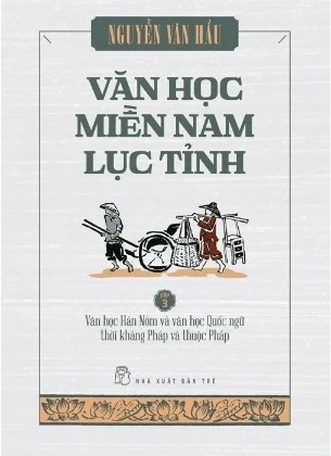 sách Văn Học Miền Nam Lục Tỉnh (Tập 3): Văn Học Hán Nôm Và Văn Học Quốc Ngữ Thời Kháng Pháp Và Thuộc Pháp - Nguyễn Văn Hầu