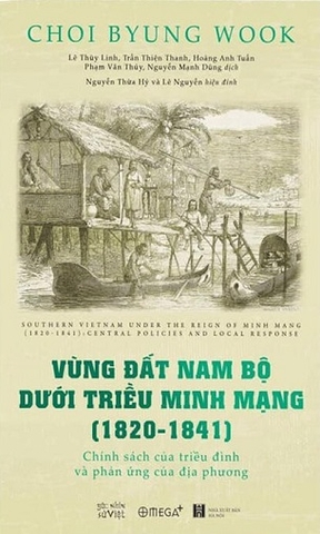 Sách Vùng Đất Nam Bộ Dưới Triều Minh Mạng (1820-1841) - Choi Byung Wook Nguyễn Thừa Hỷ và Lê Nguyễn hiệu đính