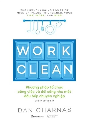 Sách Work Clean - Phương Pháp Tổ Chức Công Việc Và Đời Sống Như Một Đầu Bếp Chuyên Nghiệp (Dan Charnas)