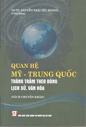 Sách Quan hệ Mỹ - Trung Quốc: Thăng trầm theo dòng lịch sử, văn hóa (Sách chuyên khảo) của tác giả GS.TS. Nguyễn Thái Yên Hương