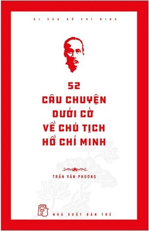Sách Di Sản Hồ Chí Minh: 52 Câu Chuyện Dưới Cờ Về Chủ Tịch Hồ Chí Minh của tác giả Trần Văn Phương