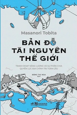 Sách Bản Đồ Tài Nguyên Thế Giới - Tranh Đoạt Năng Lượng Và Sự Phân Chia Quyền Lực Địa Chính Trị Toàn Cầu của tác giả Masanori Tobita