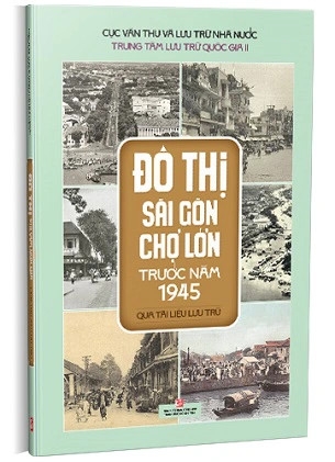 Sách Đô Thị Sài Gòn Chợ Lớn Trước Năm 1945 (Qua Tài Liệu Lưu Trữ) của Trung Tâm Lưu Trữ Quốc Gia II