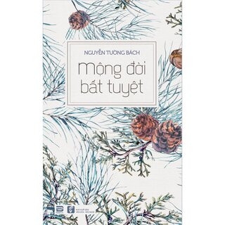 Sách  Mộng Đời Bất Tuyệt của tác giả Nguyễn Tường Bách