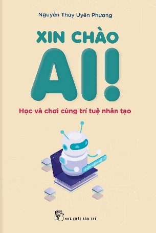 Sách Xin Chào AI! - Học Và Chơi Cùng Trí Tuệ Nhân Tạo -của tác giả Nguyễn Thùy Uyên Phương