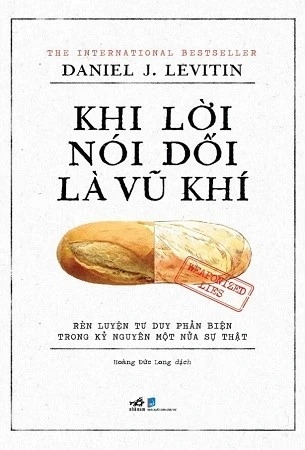Sách Khi Lời Nói Dối Là Vũ Khí - Rèn Luyện Tư Duy Phản Biện Trong Kỷ Nguyên Một Nửa Sự Thật của tác giả Daniel J. Levitin