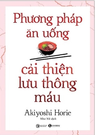 Sách Phương Pháp Ăn Uống Cải Thiện Lưu Thông Máu (Tái Bản 2024) - Akiyoshi Horie