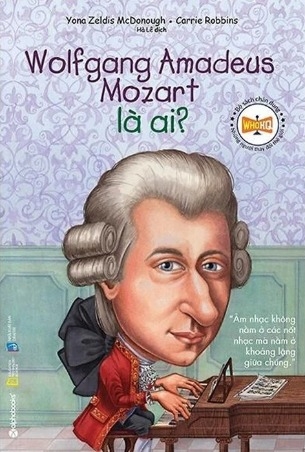 Sách  Chân Dung Những Người Thay Đổi Thế Giới - Wolfgang Amadeus Mozart Là Ai - Carries Robbins Yona Zeldis McDonough