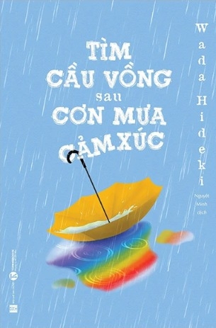 Sách Tìm Cầu Vồng Sau Cơn Mưa Cảm Xúc - Wada Hideki