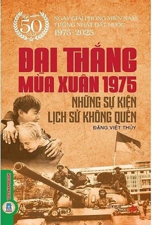 Sách Đại Thắng Mùa Xuân 1975 - Những Sự Kiện Lịch Sử Không Quên (Kỷ niệm 50 năm ngày giải phóng miền Nam thống nhất đất nước 1975 - 2025) - Đặng Việt Thủy