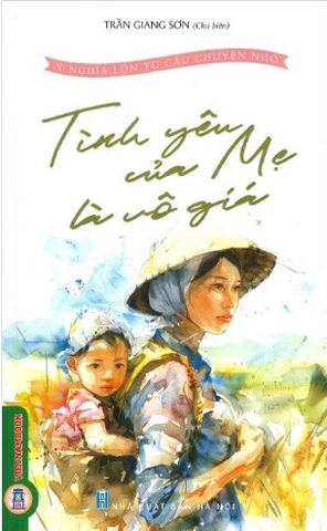 sách Ý Nghĩa Lớn Từ Câu Chuyện Nhỏ - Tình Yêu Của Mẹ Là Vô Giá - Trần Giang Sơn
